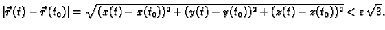 $\displaystyle \vert\vec{r}\,(t)-\vec{r}\,(t_0)\vert=\sqrt{(x(t)-x(t_0))^2+ (y(t)-y(t_0))^2+
(z(t)-z(t_0))^2}<\varepsilon\,\sqrt{3}.$