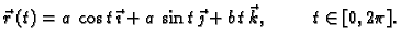 $\displaystyle \vec{r}\,(t)=a\,\cos t\,\vec{\imath}+a\,\sin t\,\vec{\jmath}+b\,t\,\vec{k},
\hspace{1cm} t\in [0,2\pi].$