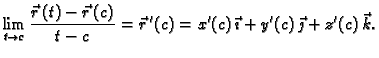 $\displaystyle \lim_{t \rightarrow c} \frac{\vec{r}\,(t)-\vec{r}\,(c)}{t-c}=\vec{r}\,'(c)=
x'(c)\,\vec{\imath}+y'(c)\,\vec{\jmath}+z'(c)\,\vec{k}.$