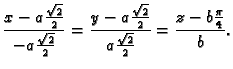 $\displaystyle \frac{x-a\frac{\sqrt{2}}{2}}{-a\frac{\sqrt{2}}{2}}=
\frac{y-a\frac{\sqrt{2}}{2}}{a\frac{\sqrt{2}}{2}}=
\frac{z-b\frac{\pi}{4}}{b}.$