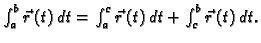 $ \int_a^b \vec{r}\,(t) \,dt= \int_a^c \vec{r}\,(t)\,dt + \int_c^b
\vec{r}\,(t)\,dt .$