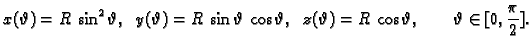 $\displaystyle x(\vartheta)=R\,\sin^2\vartheta,\;\;
y(\vartheta)=R\,\sin\varthet...
...a,\;\;
z(\vartheta) =R\,\cos\vartheta, \qquad \vartheta{}\in [0,\frac{\pi}{2}].$