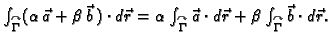 $ \int_{\overset{\curvearrowright}{\Gamma}} (\alpha \,\vec{a}+\beta\,
\vec{b}\,)...
...d\vec{r}+\beta \int_{\overset{\curvearrowright}{\Gamma}}
\vec{b}\cdot d\vec{r}.$