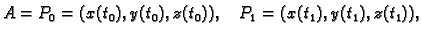 $\displaystyle A=P_0=(x(t_0),y(t_0),z(t_0)),\quad P_1=
(x(t_1),y(t_1),z(t_1)),$