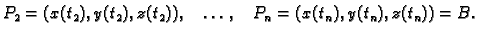 $\displaystyle P_2=(x(t_2),y(t_2),z(t_2)),\quad \ldots,\quad
P_n=(x(t_n),y(t_n),z(t_n))=B.$