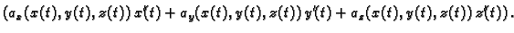 $\displaystyle \left(a_x(x(t),y(t),z(t))\,x'(t) +
a_y(x(t),y(t),z(t))\,y'(t) +
a_z(x(t),y(t),z(t))\,z'(t)\right).$