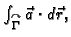 $ \int_{\overset{\curvearrowright}{\Gamma}} \vec{a}\cdot
d\vec{r},$