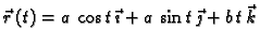 $ \vec{r}\,(t)=a\,\cos t\,\vec{\imath}+a\,\sin
t\,\vec{\jmath}+b\,t\,\vec{k}$