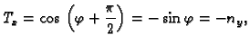 $\displaystyle T_x = \cos{}\left(\varphi{} + \frac{\pi{}}{2}\right) =
-\sin{}\varphi{} = - n_y,$