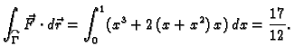 $\displaystyle \int_{\overset{\curvearrowright}{\Gamma}} \vec{F}\cdot{}d\vec{r} =
\int_0^1 (x^3 + 2\,(x+x^2)\,x)\,dx = \frac{17}{12}.$
