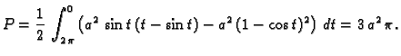 $\displaystyle P = \frac{1}{2}\,\int_{2\,\pi}^0 \left(a^2\,\sin{}t\,(t-\sin{}t) -
a^2\,(1-\cos{}t)^2\right)\,dt = 3\,{a^2}\,\pi.$