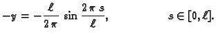 $\displaystyle -y=-\frac{\ell}{2\,\pi}\,\sin \frac{2\,\pi\,s}{\ell},
\hspace{2cm} s\in [0,\ell].$