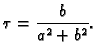 $\displaystyle \tau=\frac{b}{a^2+b^2}.$
