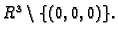 % latex2html id marker 40707
$ R^3\setminus \{(0,0,0)\}.$