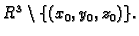 % latex2html id marker 40720
$ R^3\setminus \{(x_0,y_0,z_0)\}.$