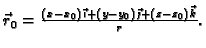 $ \vec{r}_0
=\frac{(x-x_0)\,\vec{\imath}+ (y-y_0)\,\vec{\jmath}+
(z-z_0)\,\vec{k}}{r}.$
