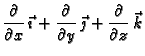 $\displaystyle \frac{\partial}{\partial x}\,\vec{\imath} +\frac{\partial}{\partial
y}\,\vec{\jmath} +\frac{\partial}{\partial z} \,\vec{k}$