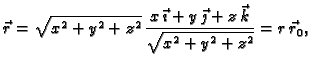 $\displaystyle \vec{r}=\sqrt{x^2+y^2+z^2}\,\frac{x\,\vec{\imath}+ y\,\vec{\jmath}+
z\,\vec{k}}{\sqrt{x^2+y^2+z^2}}=r\,\vec{r}_0,$