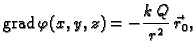 % latex2html id marker 40850
$\displaystyle {\rm grad\,}\varphi(x,y,z)=-\frac{k\,Q}{r^2}\,\vec{r}_0,$