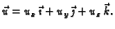 $ \vec{u}=u_x\,\vec{\imath{}} +
u_y\,\vec{\jmath{}} + u_z\,\vec{k}.$
