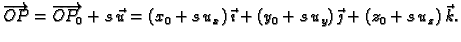 $\displaystyle \overrightarrow{OP} = \overrightarrow{OP_0}
+ s\,\vec{u} = (x_0+s\,u_x)\,\vec{\imath{}} +
(y_0+s\,u_y)\,\vec{\jmath{}} + (z_0+s\,u_z)\,\vec{k}.$