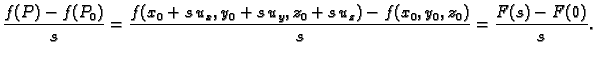 $\displaystyle \frac{f(P)-f(P_0)}{s} =
\frac{f(x_0+s\,u_x,y_0+s\,u_y,z_0+s\,u_z)-f(x_0,y_0,z_0)}{s} = \frac{F(s)-F(0)}{s}.$