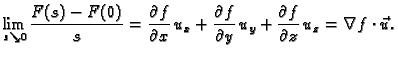 $\displaystyle \lim_{s\searrow 0}\frac{F(s)-F(0)}{s}= \frac{\partial
f}{\partial...
...}{\partial y}\,u_y+
\frac{\partial f}{\partial z}\,u_z = \nabla f\cdot \vec{u}.$