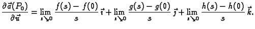 $\displaystyle \frac{\partial \vec{a}(P_0)}{\partial \vec{u}}=\lim_{s\searrow
0}...
...ac{g(s)-g(0)}{s}\,\vec{\jmath}+ \lim_{s\searrow
0}\frac{h(s)-h(0)}{s}\,\vec{k}.$