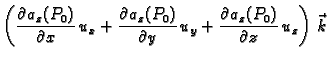 $\displaystyle \left(
\frac{\partial a_z(P_0)}{\partial x} \,u_x+ \frac{\partial...
...}{\partial y} \,u_y+ \frac{\partial a_z(P_0)}{\partial z}
\,u_z\right)\,\vec{k}$