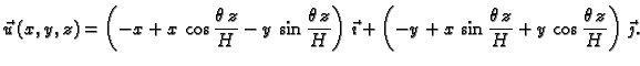 $\displaystyle \vec{u}\,(x,y,z)=
\left(-x+x\,\cos\frac{\theta\,z}{H}-
y\,\sin\fr...
...-y+x\,\sin\frac{\theta\,z}{H}+
y\,\cos\frac{\theta\,z}{H}\right)\,\vec{\jmath}.$