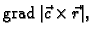 % latex2html id marker 41101
$ {\rm grad\,}\vert\vec{c}\times{}\vec{r}\vert,$