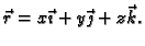 $ \vec{r}=x\vec{\imath{}}+
y\vec{\jmath{}} + z\vec{k}.$