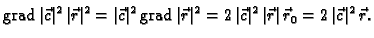 % latex2html id marker 41113
$\displaystyle {\rm grad\,}\vert\vec{c}\vert^2\,\ve...
...\vec{c}\vert^2\,\vert\vec{r}\vert\,\vec{r}_0 = 2\,\vert\vec{c}\vert^2\,\vec{r}.$