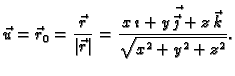 $\displaystyle \vec{u} = \vec{r}_0 = \frac{\vec{r}}{\vert\vec{r}\vert} =
\frac{x\,\vec{\imath{} + y\,\vec{\jmath{}} + z\,\vec{k}}}{\sqrt{x^2 +
y^2 + z^2}}.$