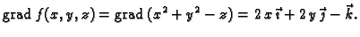 % latex2html id marker 41129
$\displaystyle {\rm grad\,}f(x,y,z) = {\rm grad\,}(x^2+y^2-z) = 2\,x\,\vec{\imath{}} +
2\,y\,\vec{\jmath{}} - \vec{k}.$