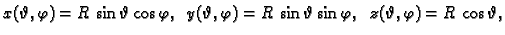 $\displaystyle x(\vartheta,\varphi)=R\,\sin \vartheta\cos \varphi,\;\;
y(\varthe...
...phi)=R\,\sin \vartheta\sin \varphi,\;\;
z(\vartheta,\varphi)=R\,\cos \vartheta,$