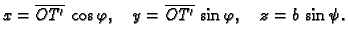 $\displaystyle x = \overline{OT'}\,\cos\varphi{},\quad y =
\overline{OT'}\,\sin\varphi{},\quad z = b\,\sin\psi{}.$