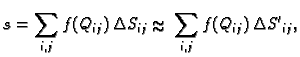 % latex2html id marker 41869
$\displaystyle s = \sum_{i,j} f(Q_{ij})\,\Delta{}S_{ij} \approx{} \sum_{i,j}
f(Q_{ij})\,\Delta{}{S'}_{ij},$