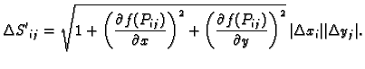 $\displaystyle \Delta{}{S'}_{ij} = \sqrt{1+\left(\frac{\partial f(P_{ij})}{\part...
...al f(P_{ij})}{\partial
y}\right)^2}\, \vert\Delta x_i\vert\vert\Delta y_j\vert.$