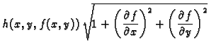 $\displaystyle h(x,y,f(x,y))\,\sqrt{1+\left(\frac{\partial f}{\partial
x}\right)^2 + \left(\frac{\partial f}{\partial
y}\right)^2}$