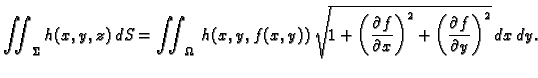 $\displaystyle \iint_{\Sigma} h(x,y,z)\,dS= \iint_{\Omega}\,
h(x,y,f(x,y))\,\sqr...
...}{\partial x}\right)^2 +
\left(\frac{\partial f}{\partial y}\right)^2}\,dx\,dy.$