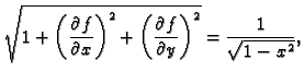 $\displaystyle \sqrt{1+\left(\frac{\partial f}{\partial x}\right)^2 +
\left(\frac{\partial f}{\partial y}\right)^2}=\frac{1}{\sqrt{1 -
x^2}},$