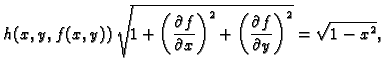$\displaystyle h(x,y,f(x,y))\,\sqrt{1+\left(\frac{\partial f}{\partial x}\right)^2 +
\left(\frac{\partial f}{\partial y}\right)^2}= \sqrt{1 - x^2},$