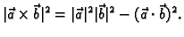 $\displaystyle \vert\vec{a}\times\vec{b}\vert^2=\vert\vec{a}\vert^2\vert\vec{b}\vert^2
-(\vec{a}\cdot\vec{b})^2.$
