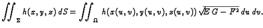$\displaystyle \iint_{\Sigma}h(x,y,z)\,dS= \iint_{\Omega}\,
h(x(u,v),y(u,v),z(u,v)) \,\sqrt{E\,G-F^2}\,du\,dv.$