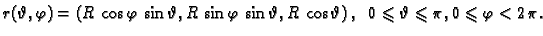 $\displaystyle r(\vartheta,\varphi)=\left(R\,\cos \varphi\,\sin \vartheta,
R\,\s...
...vartheta\right),\;\;0\leqslant\vartheta\leqslant\pi, 0\leqslant\varphi <2\,\pi.$