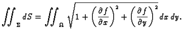 $\displaystyle \iint_{\Sigma}dS= \iint_{\Omega}\,
\sqrt{1+\left(\frac{\partial f}{\partial x}\right)^2 +
\left(\frac{\partial f}{\partial y}\right)^2}\,dx\,dy.$