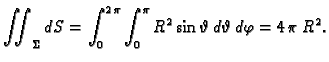 $\displaystyle \iint_{\Sigma}dS= \int_0^{2\,\pi} \int_0^{\pi}
{R^2}\,{{\sin \vartheta}} \,d\vartheta\,d\varphi = 4\,\pi \,{R^2}. $