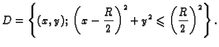$\displaystyle D=\left\{(x,y);\;\left(x-\frac{R}{2}\right)^2+y^2\leqslant
\left(\frac{R}{2}\right)^2\right\}. $