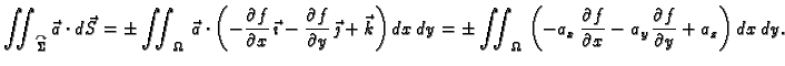$\displaystyle \iint_{\overset{\curvearrowright}{\Sigma}}\vec{a}\cdot d\vec{S} =...
...\partial f}{\partial x} -a_y\,\frac{\partial
f}{\partial y} + a_z\right)dx\,dy.$